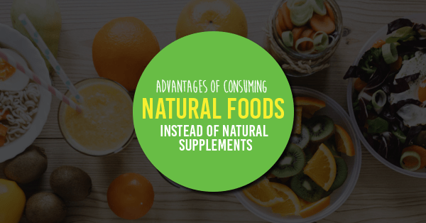 Advantages of Consuming Natural Foods Instead Of Natural Supplements